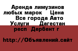 Аренда лимузинов любых марок. › Цена ­ 600 - Все города Авто » Услуги   . Дагестан респ.,Дербент г.